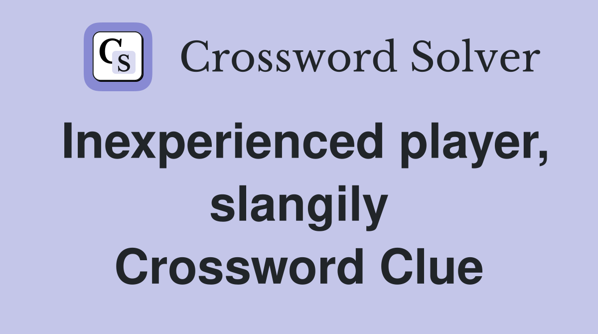 Inexperienced player, slangily Crossword Clue