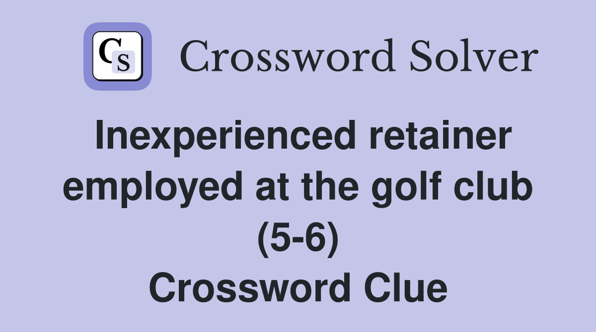 Inexperienced retainer employed at the golf club (5-6) Crossword Clue