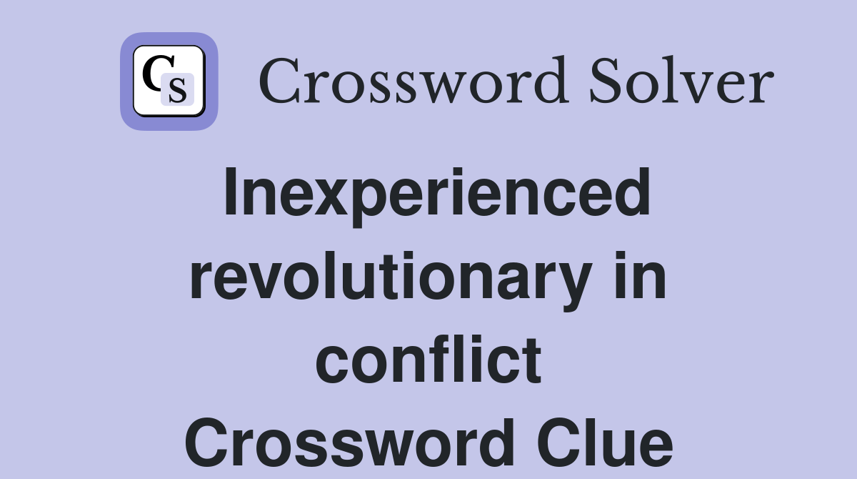 Inexperienced revolutionary in conflict Crossword Clue