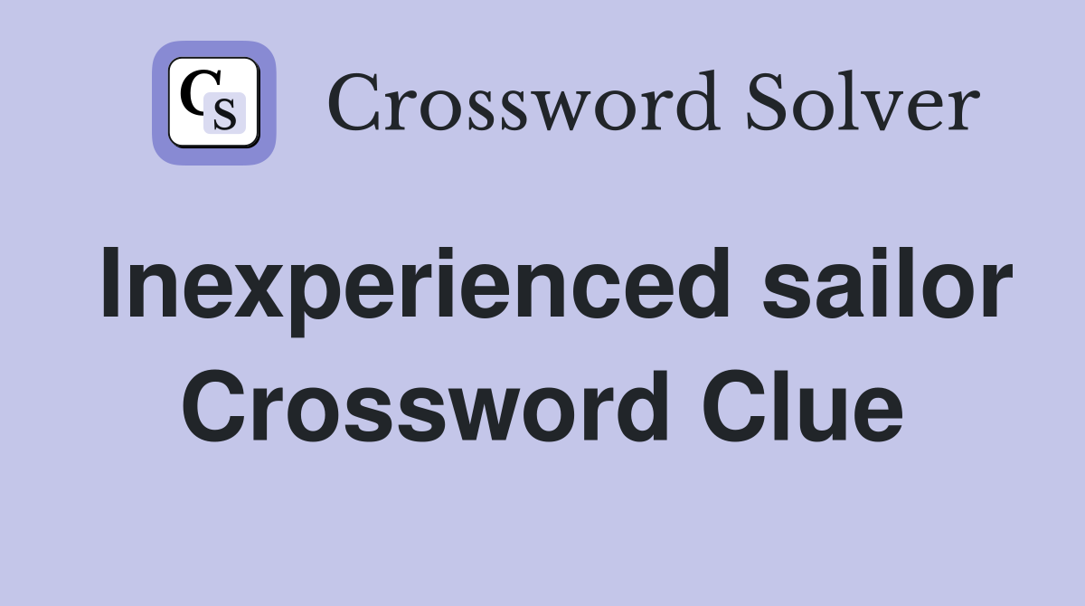 Inexperienced sailor Crossword Clue
