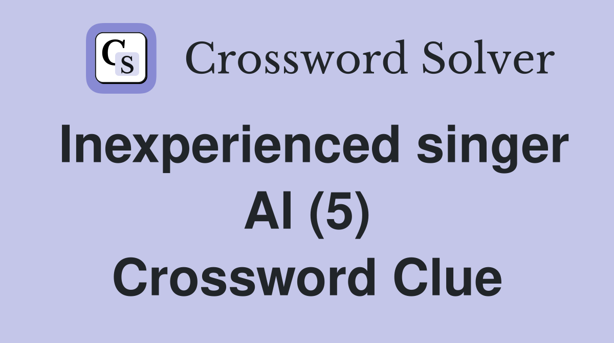 Inexperienced singer Al (5) Crossword Clue