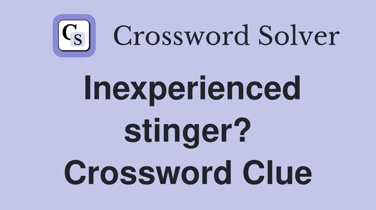 Inexperienced stinger? Crossword Clue