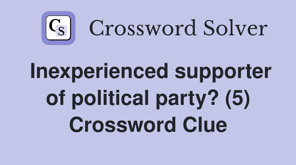 Inexperienced supporter of political party? (5) Crossword Clue