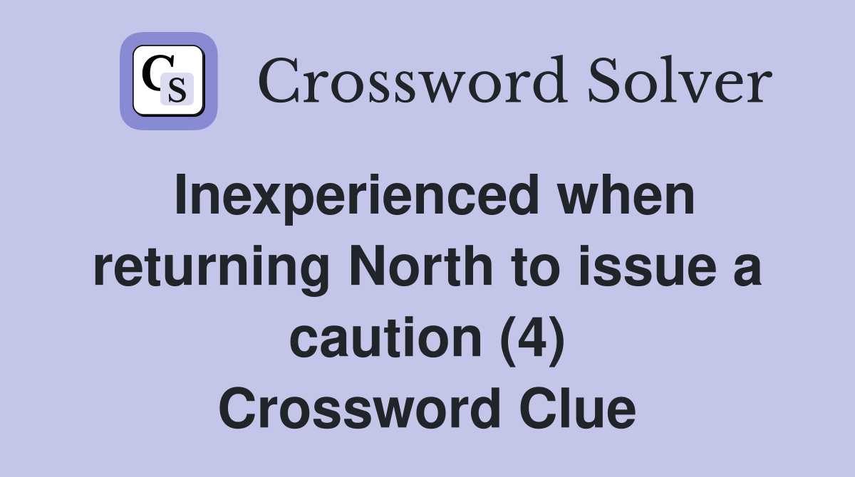 Inexperienced when returning North to issue a caution (4) Crossword Clue