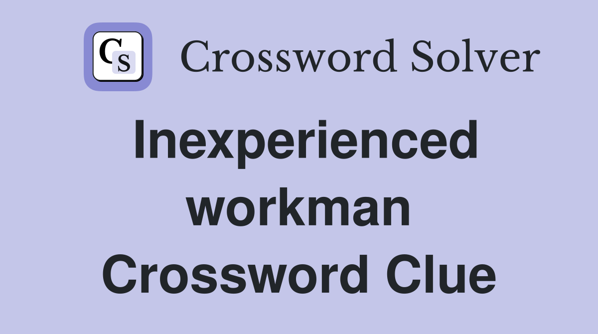 Inexperienced workman Crossword Clue