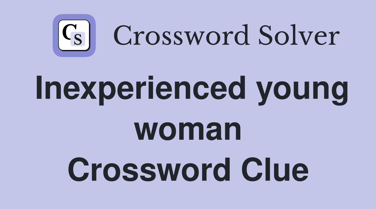Inexperienced young woman Crossword Clue