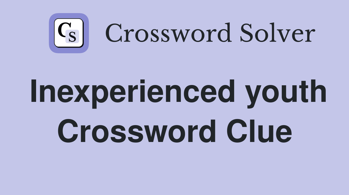 Inexperienced youth Crossword Clue