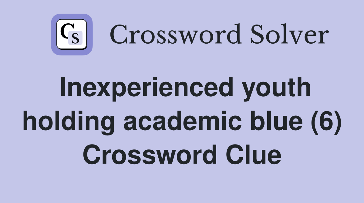 Inexperienced youth holding academic blue (6) Crossword Clue