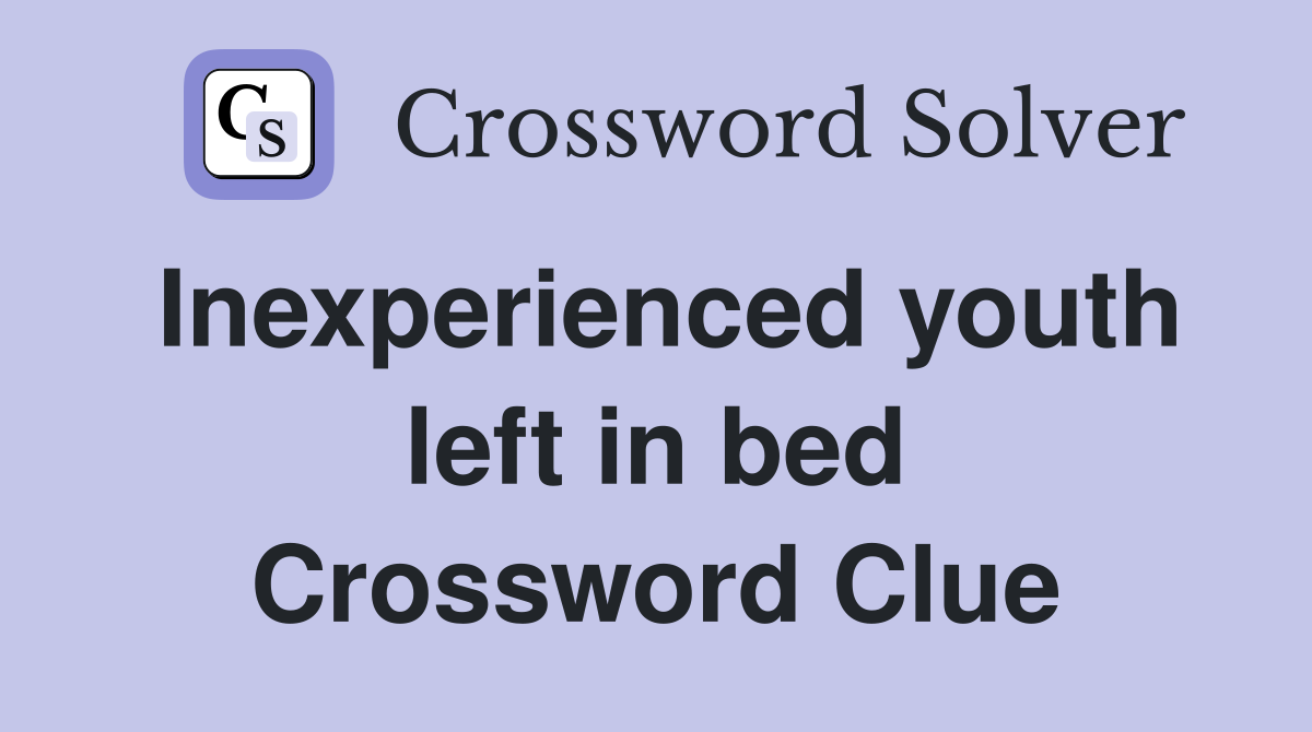 Inexperienced youth left in bed Crossword Clue