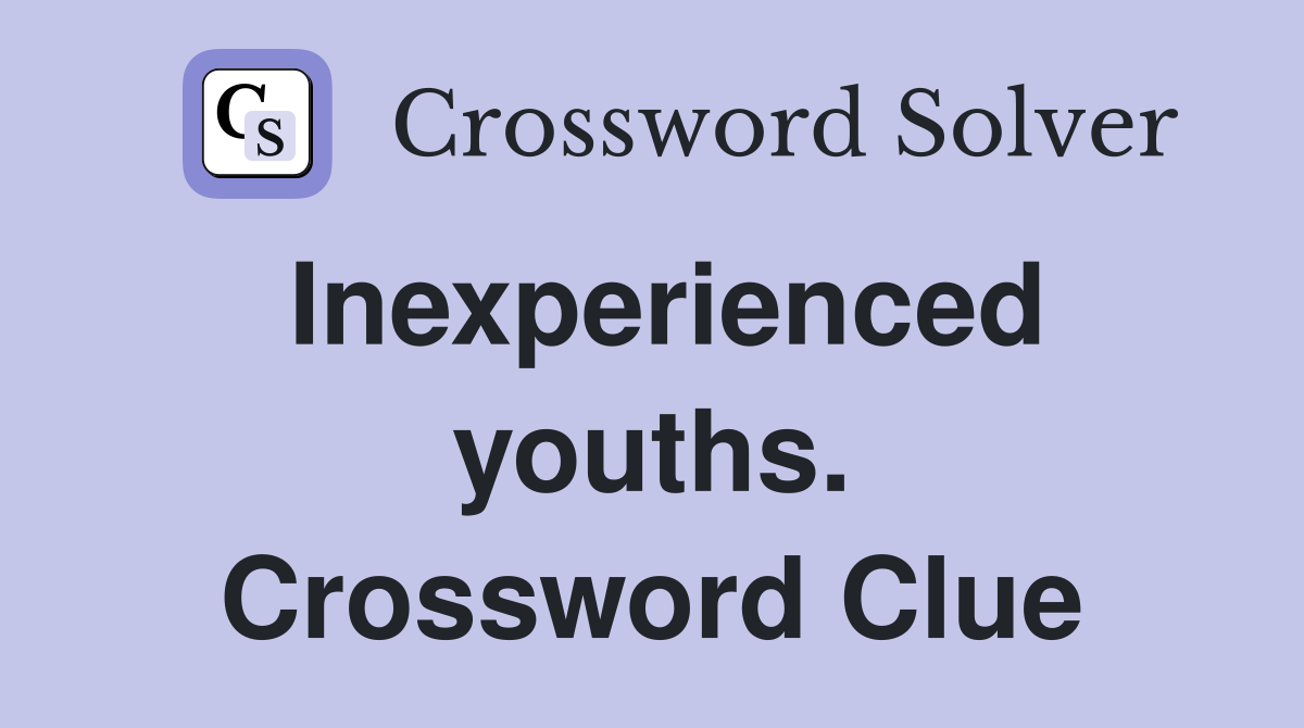 Inexperienced youths. Crossword Clue