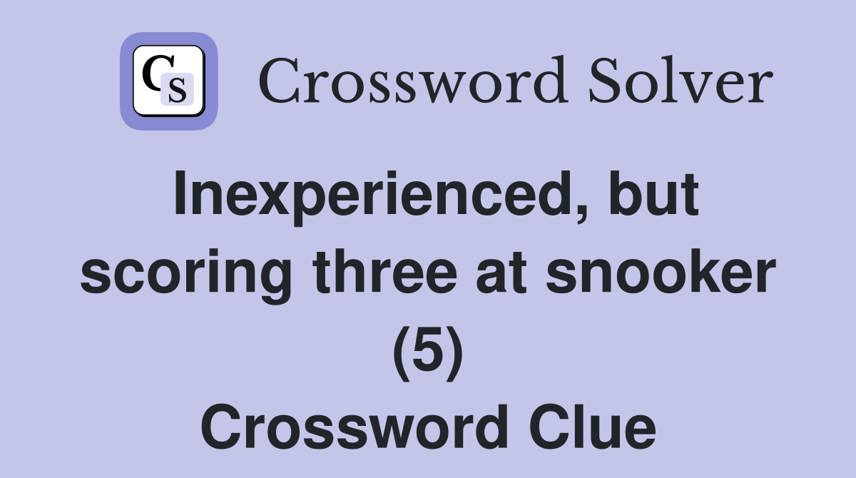Inexperienced, but scoring three at snooker (5) Crossword Clue