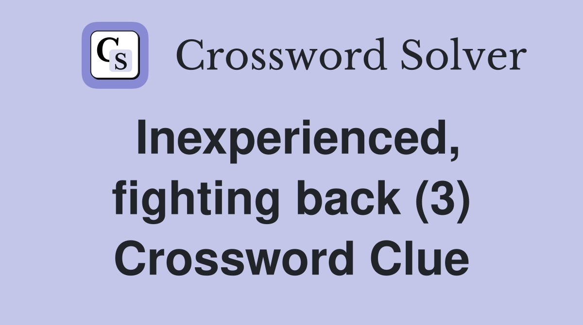 Inexperienced, fighting back (3) Crossword Clue