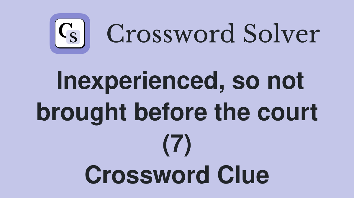 Inexperienced, so not brought before the court (7) Crossword Clue