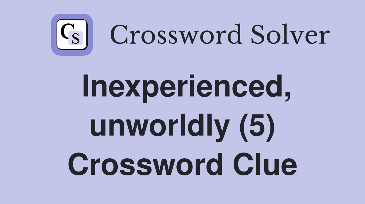 Inexperienced, unworldly (5) Crossword Clue