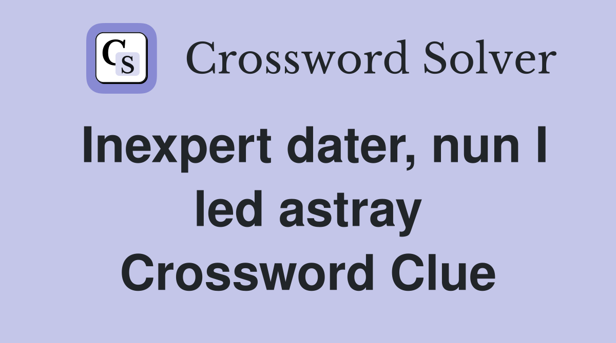 Inexpert dater, nun I led astray Crossword Clue