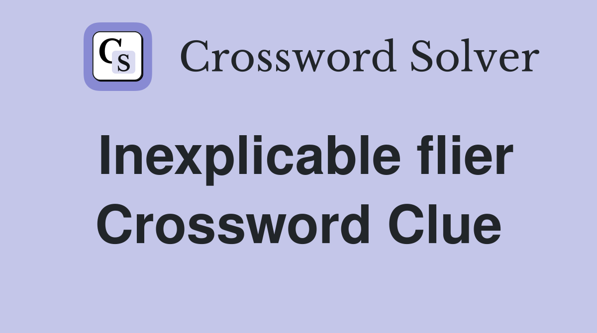 Inexplicable flier Crossword Clue
