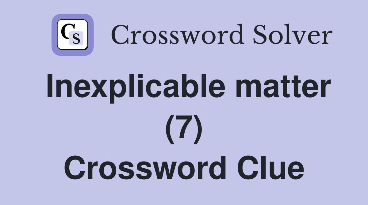Inexplicable matter (7) Crossword Clue