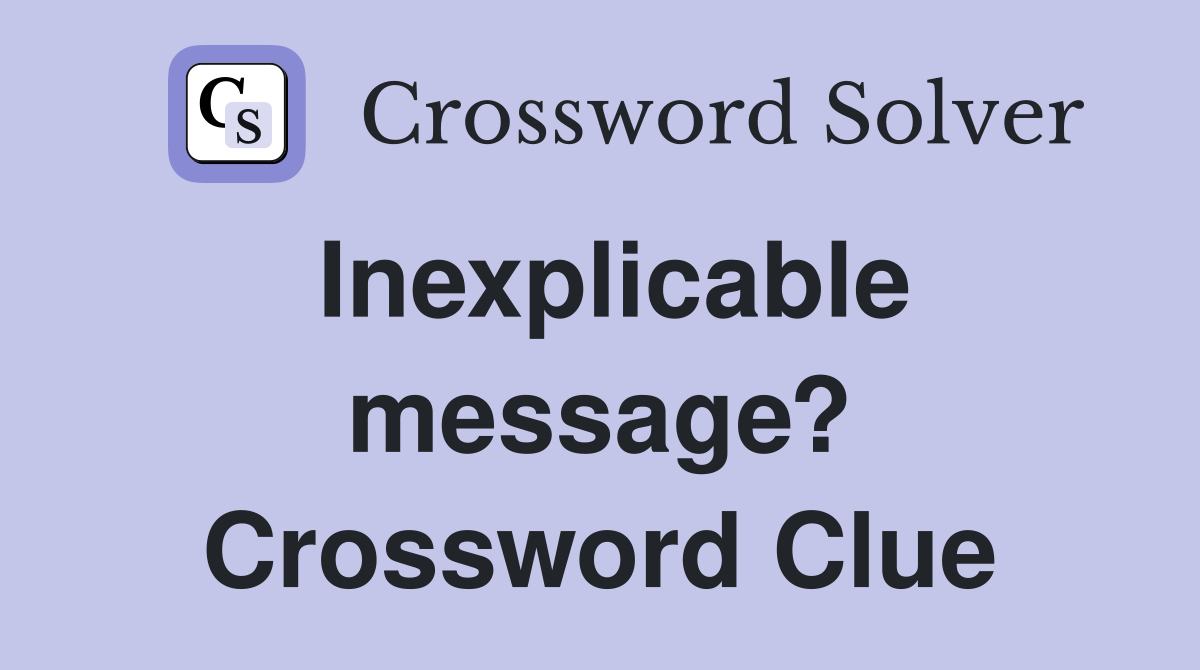 Inexplicable message? Crossword Clue