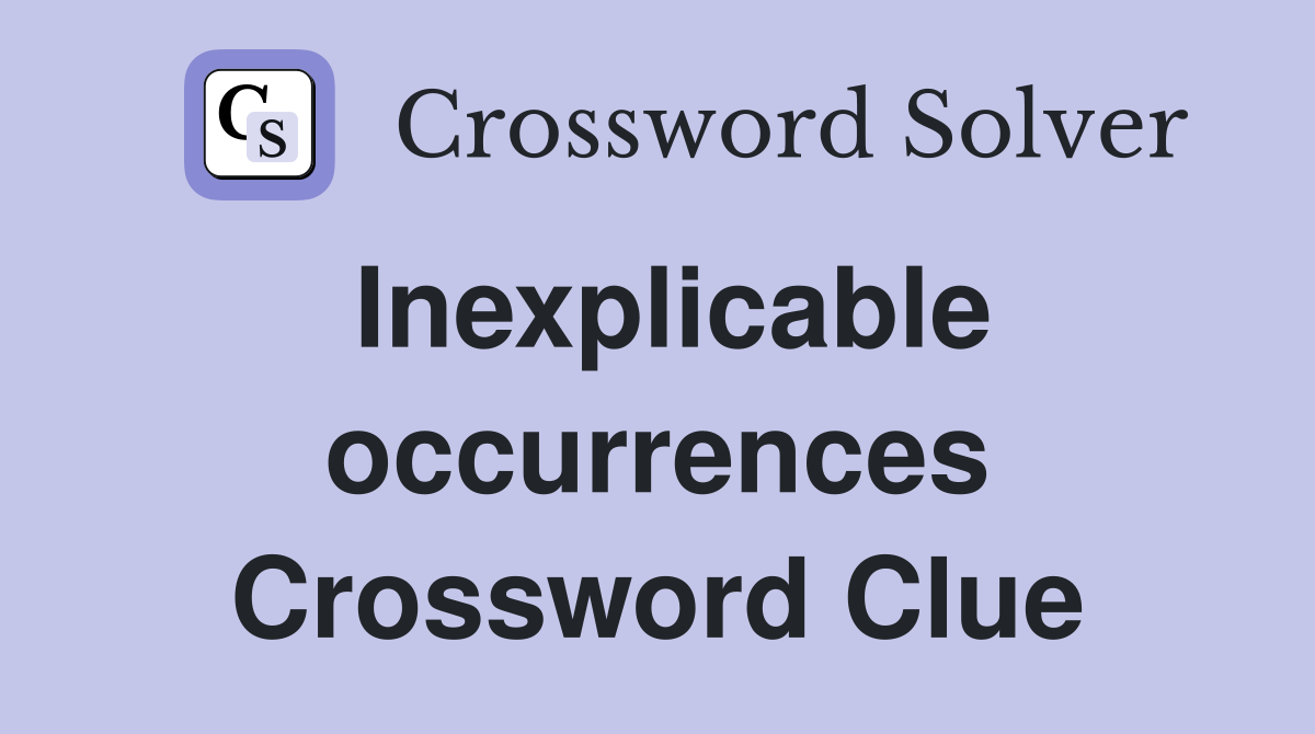 Inexplicable occurrences Crossword Clue
