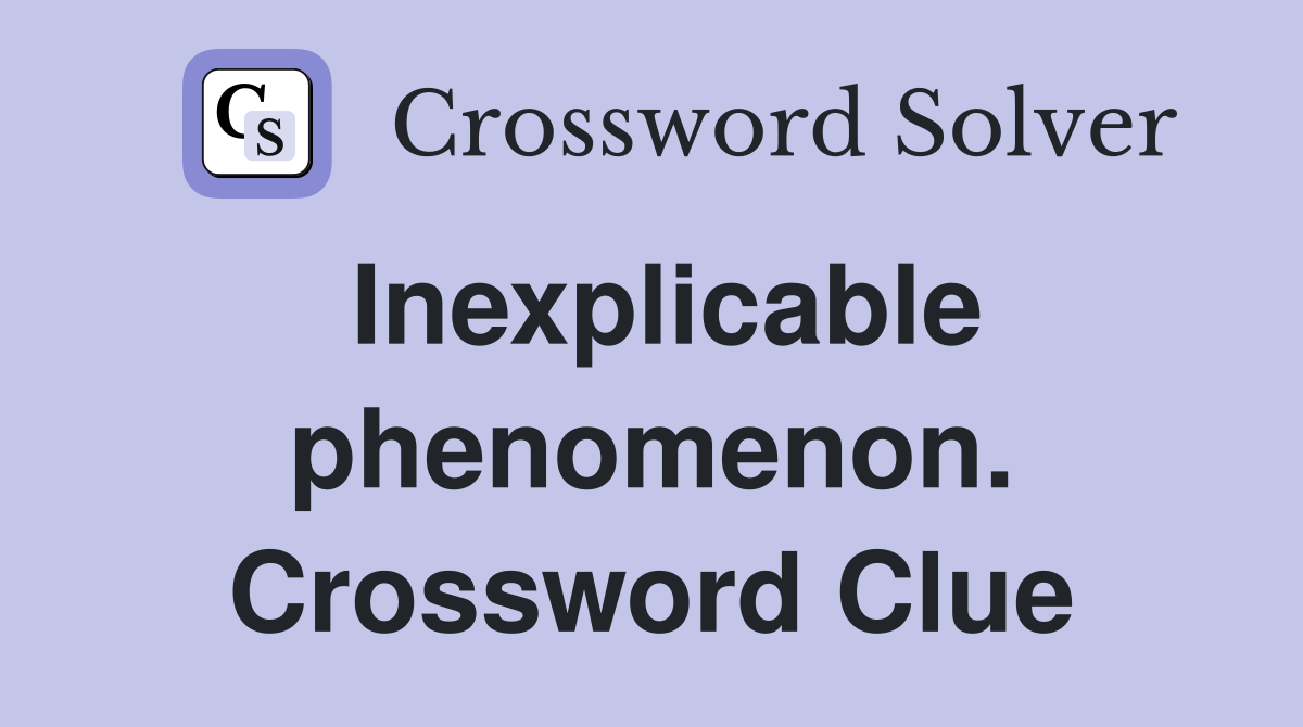 Inexplicable phenomenon. Crossword Clue