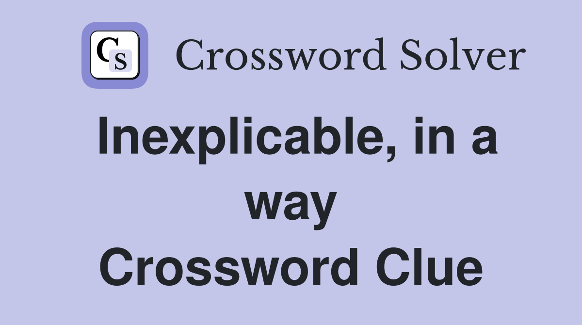 Inexplicable, in a way Crossword Clue