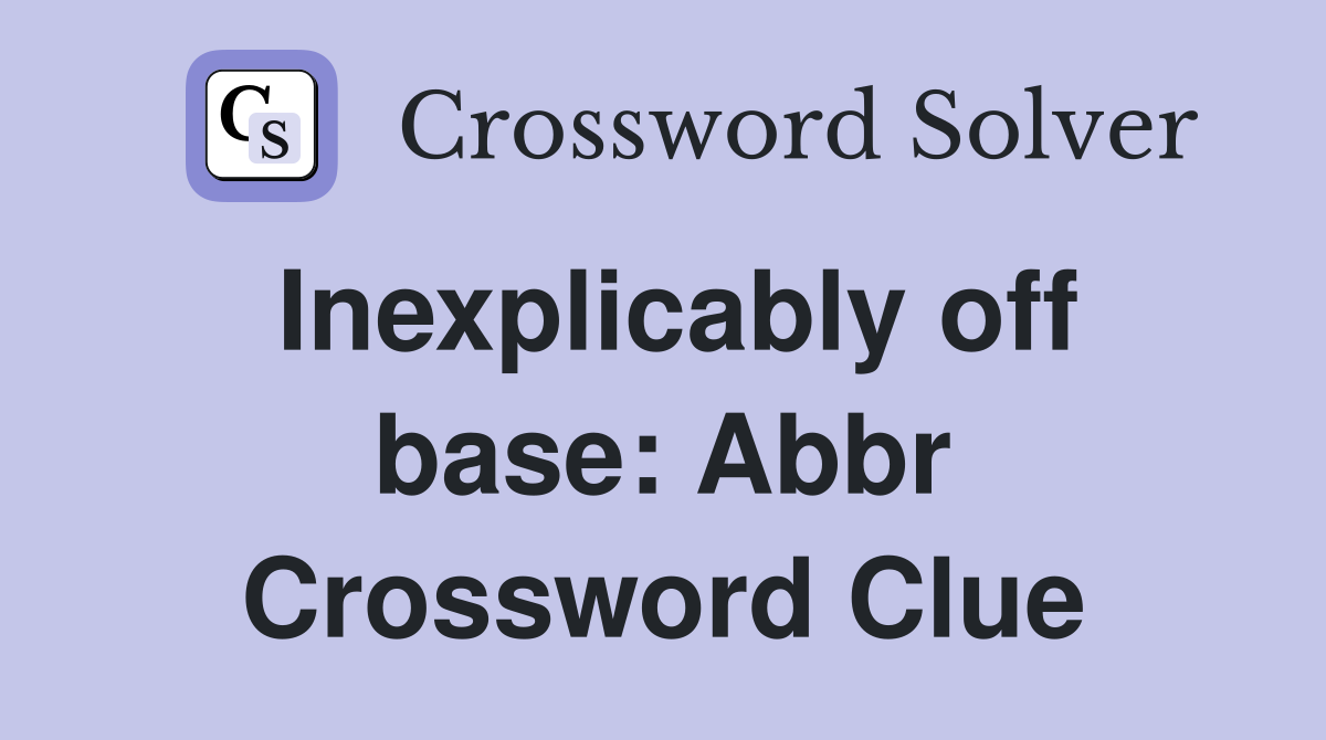 Inexplicably off base: Abbr Crossword Clue