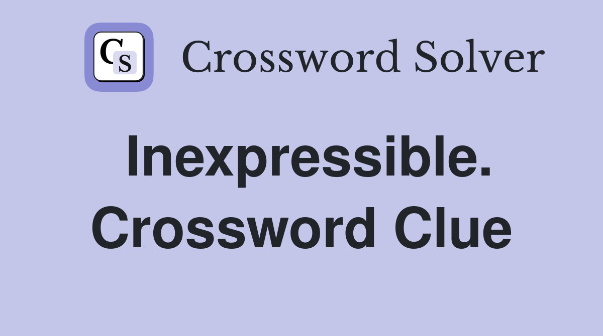 Inexpressible. Crossword Clue