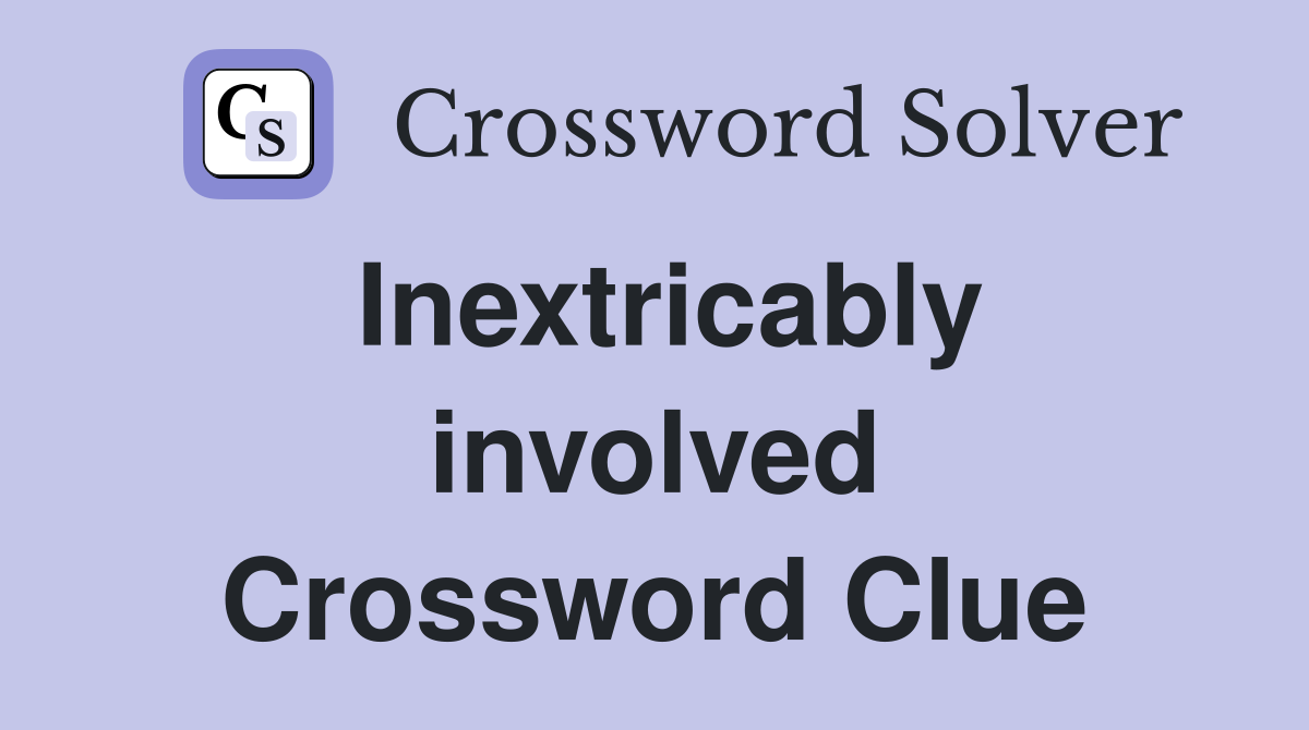 Inextricably involved Crossword Clue