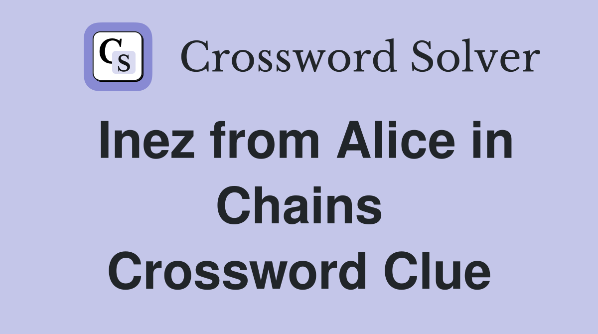 Inez from Alice in Chains Crossword Clue