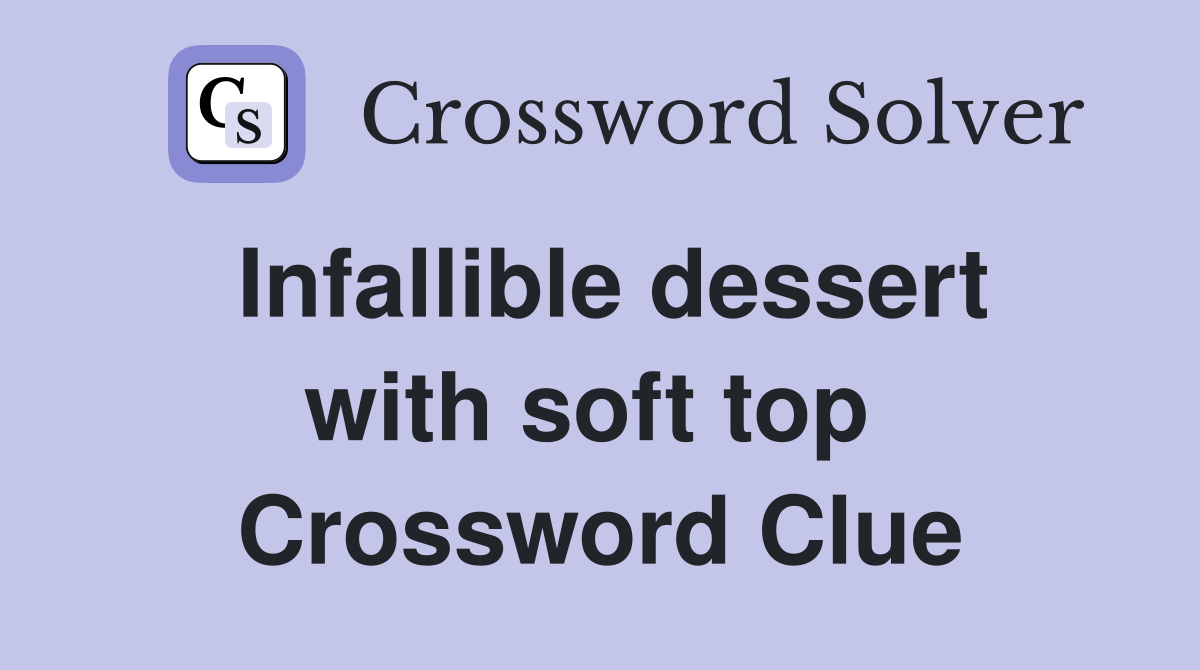 Infallible dessert with soft top  Crossword Clue