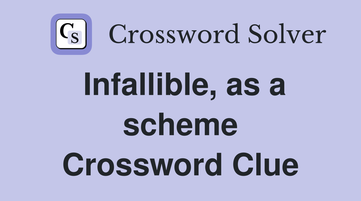Infallible, as a scheme Crossword Clue