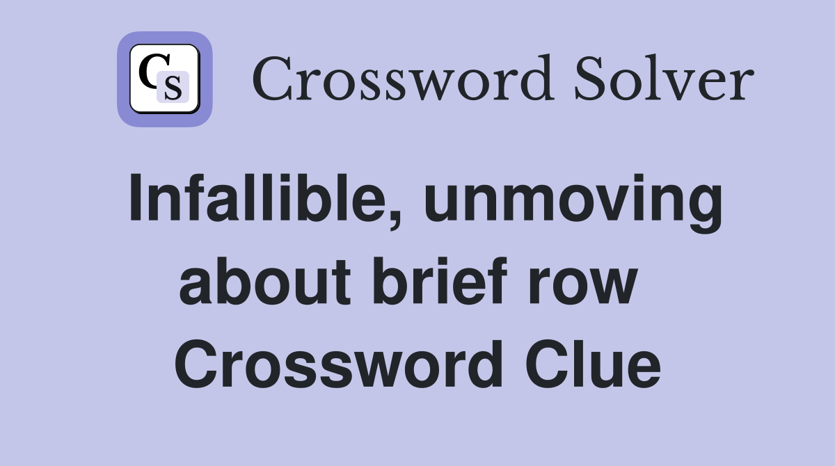 Infallible, unmoving about brief row  Crossword Clue