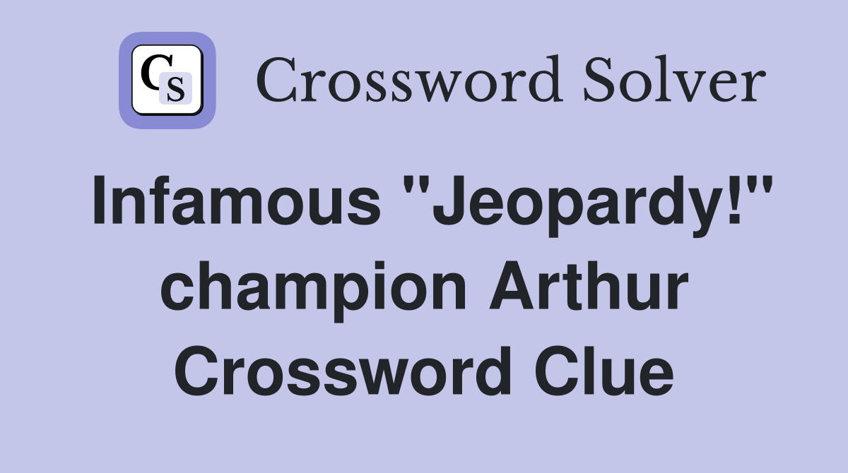 Infamous "Jeopardy!" champion Arthur Crossword Clue