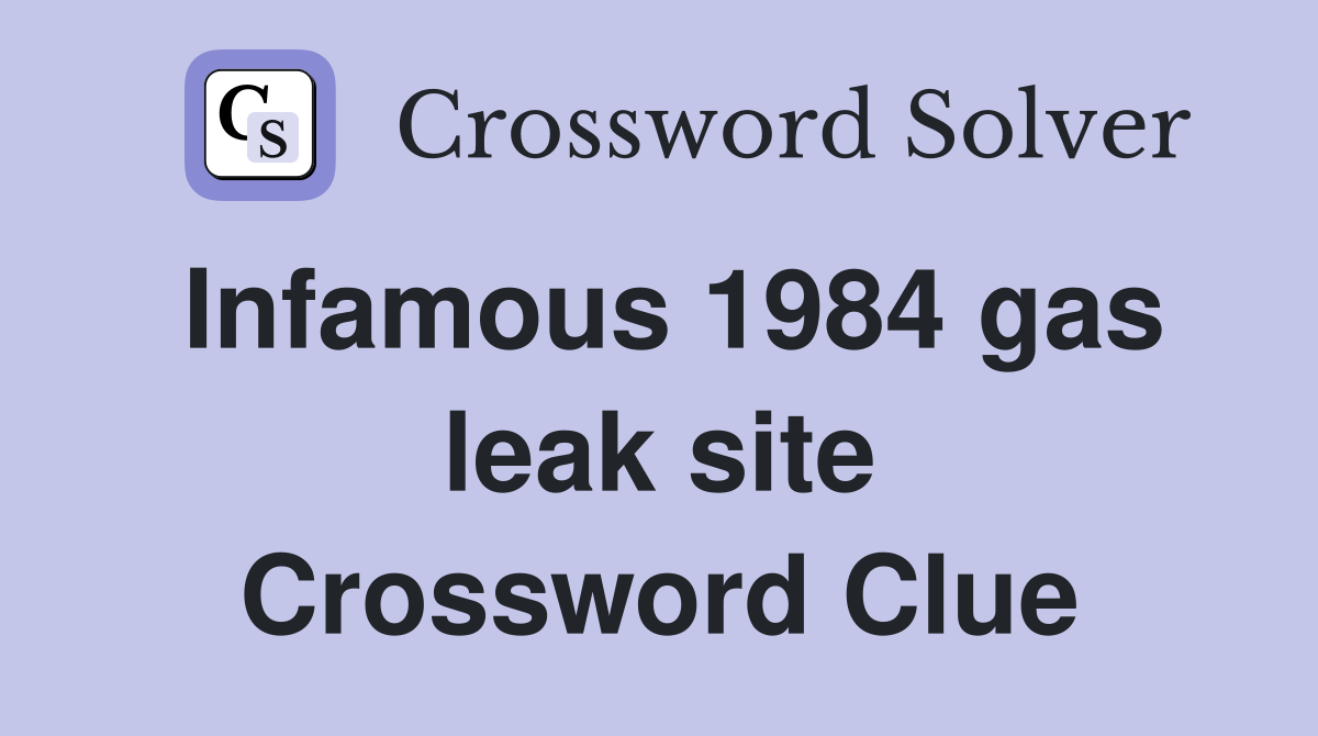 Infamous 1984 gas leak site Crossword Clue