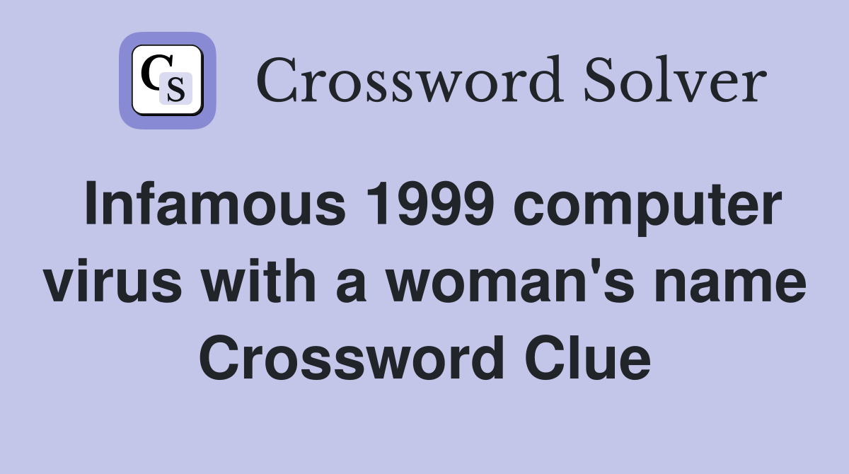 Infamous 1999 computer virus with a woman's name Crossword Clue