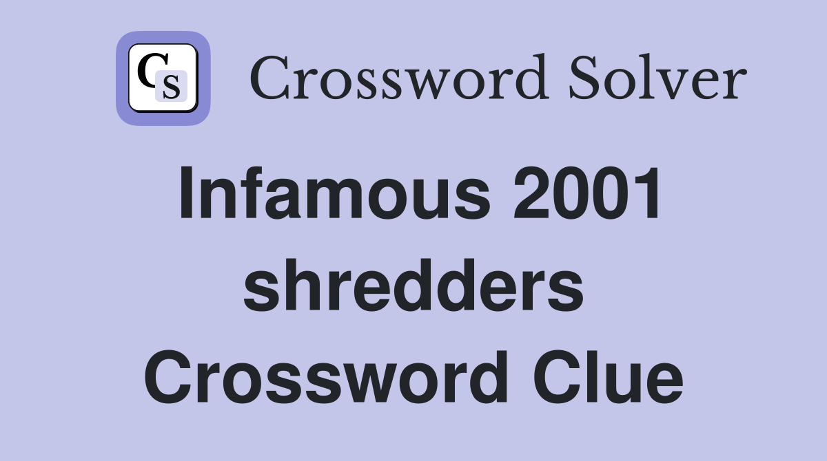 Infamous 2001 shredders Crossword Clue