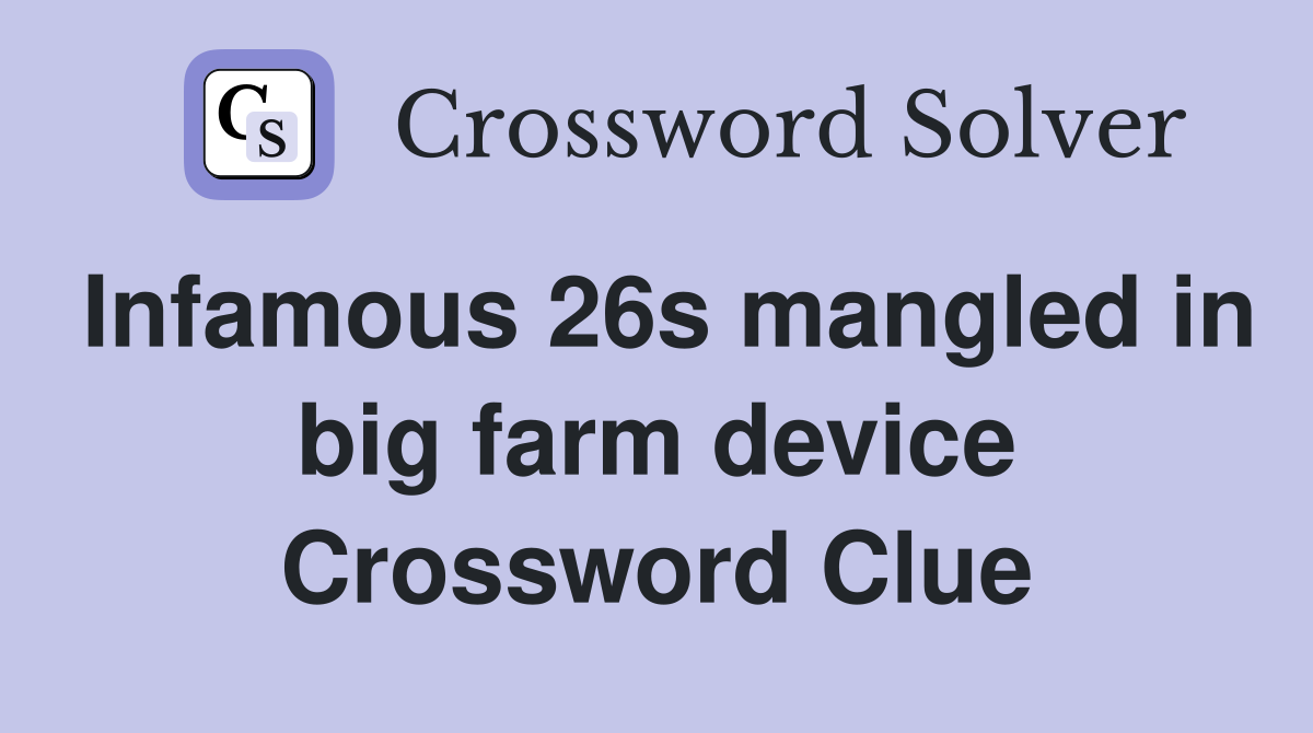 Infamous 26s mangled in big farm device Crossword Clue
