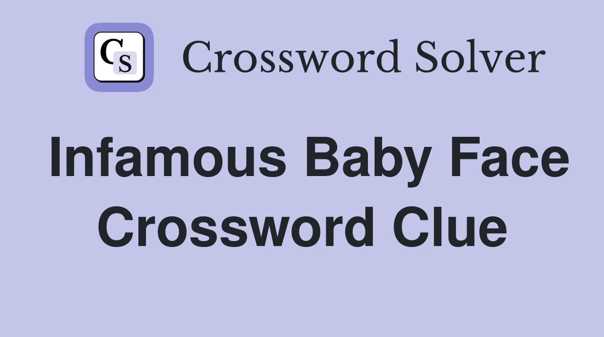 Infamous Baby Face Crossword Clue
