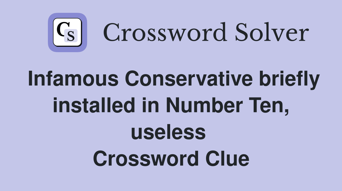 Infamous Conservative briefly installed in Number Ten, useless  Crossword Clue
