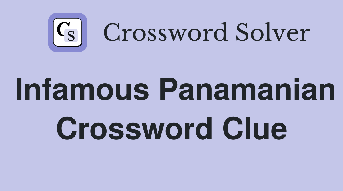 Infamous Panamanian Crossword Clue