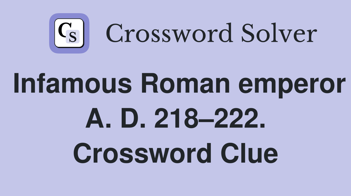 Infamous Roman emperor A. D. 218–222. Crossword Clue