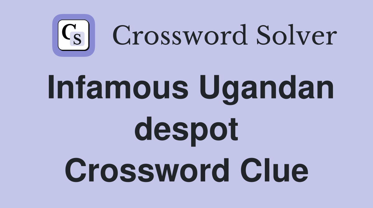 Infamous Ugandan despot Crossword Clue
