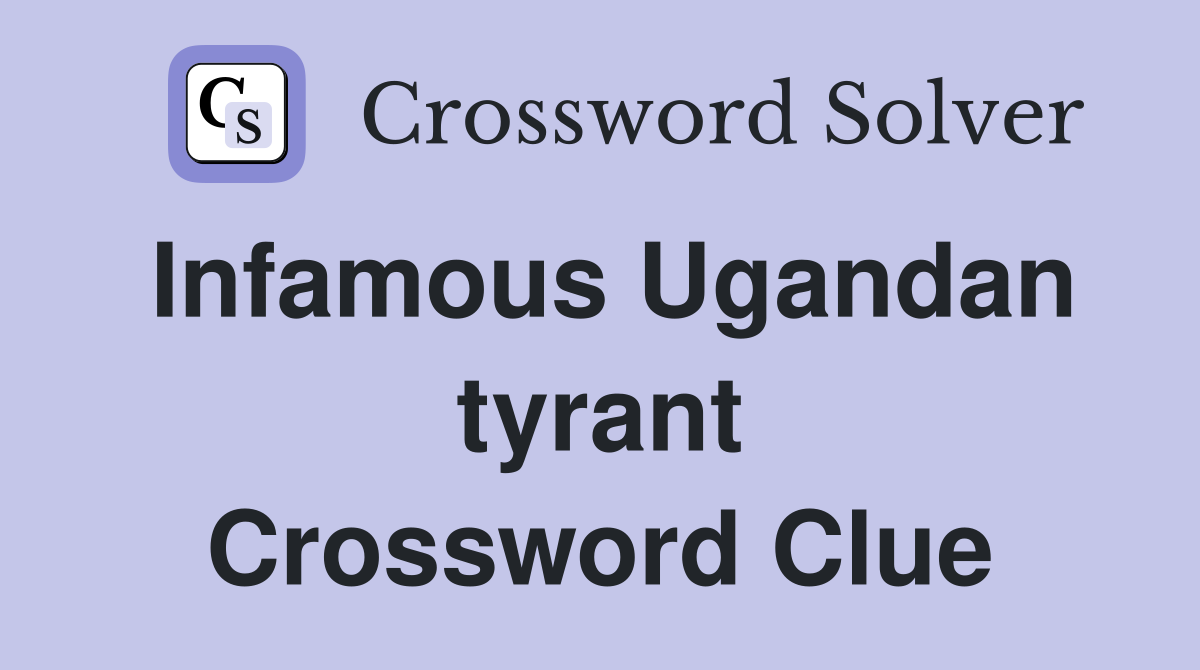 Infamous Ugandan tyrant Crossword Clue