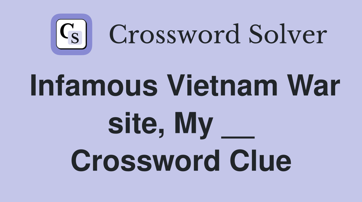 Infamous Vietnam War site, My __ Crossword Clue