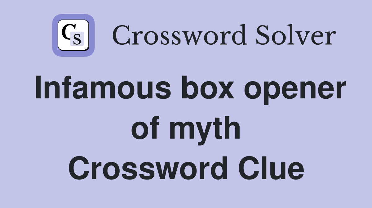 Infamous box opener of myth Crossword Clue