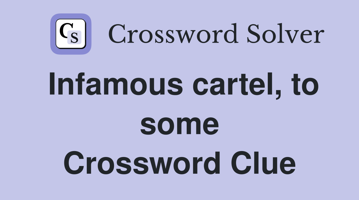 Infamous cartel, to some Crossword Clue