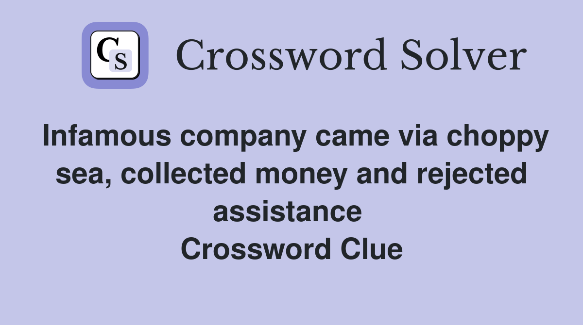 Infamous company came via choppy sea, collected money and rejected assistance  Crossword Clue