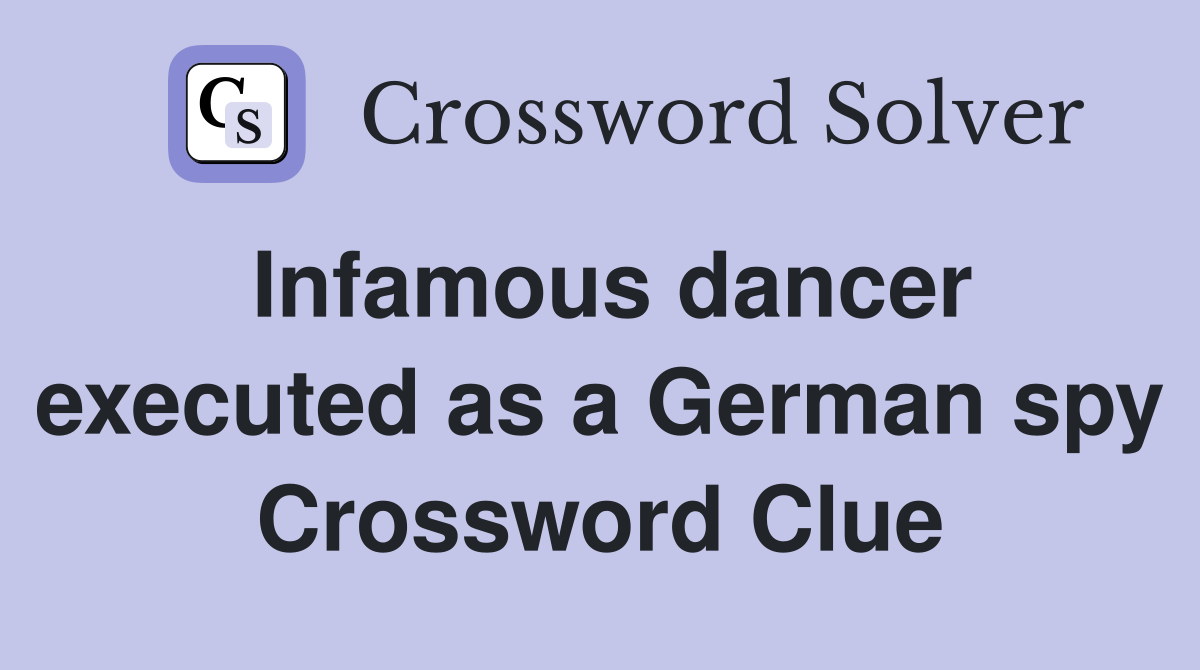Infamous dancer executed as a German spy Crossword Clue