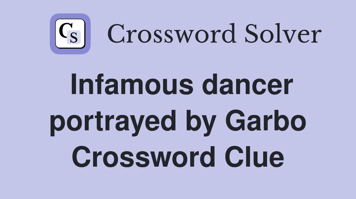 Infamous dancer portrayed by Garbo Crossword Clue