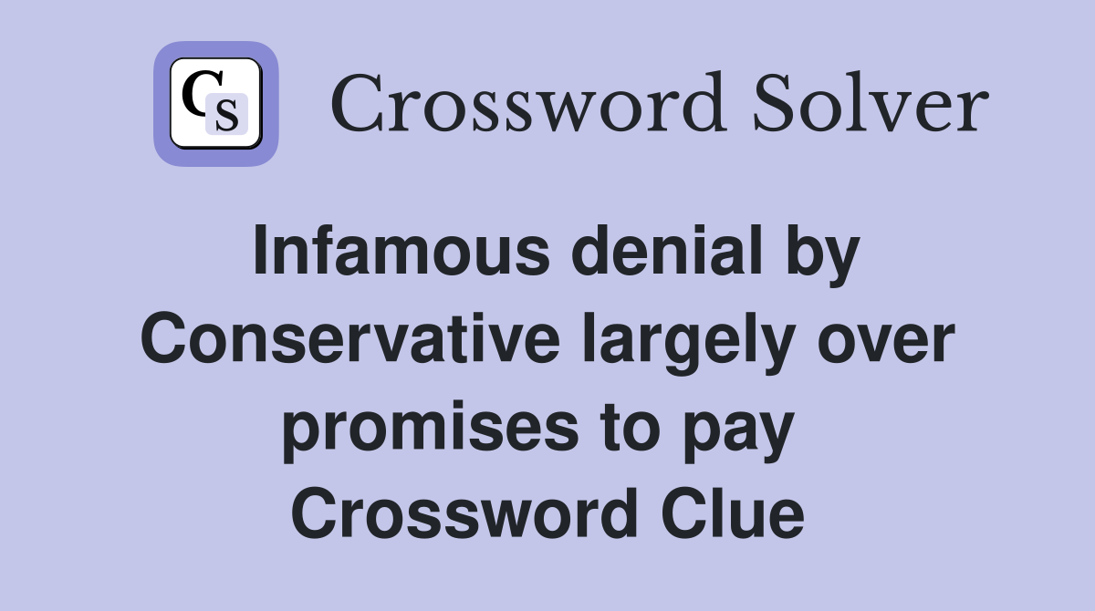 Infamous denial by Conservative largely over promises to pay  Crossword Clue
